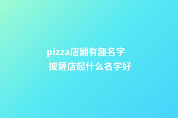 pizza店鋪有趣名字 披薩店起什么名字好-第1張-店鋪起名-玄機派